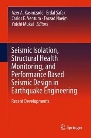 Seismic Isolation, Structural Health Monitoring, and Performance Based Seismic Design in Earthquake Engineering: Recent Developments de Azer A. Kasimzade