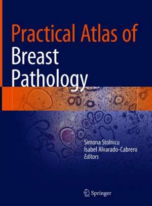 Practical Atlas of Breast Pathology de Simona Stolnicu