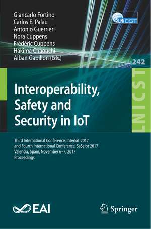 Interoperability, Safety and Security in IoT: Third International Conference, InterIoT 2017, and Fourth International Conference, SaSeIot 2017, Valencia, Spain, November 6-7, 2017, Proceedings de Giancarlo Fortino