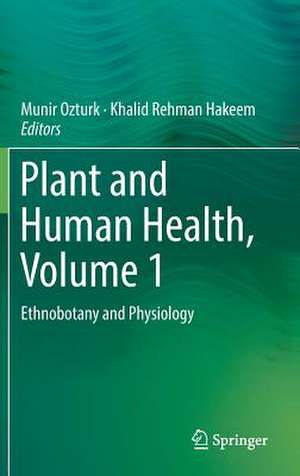 Plant and Human Health, Volume 1: Ethnobotany and Physiology de Munir Ozturk