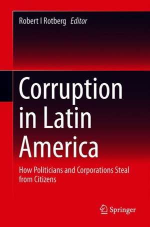 Corruption in Latin America: How Politicians and Corporations Steal from Citizens de Robert I. Rotberg