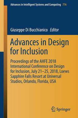 Advances in Design for Inclusion: Proceedings of the AHFE 2018 International Conference on Design for Inclusion, July 21-25, 2018, Loews Sapphire Falls Resort at Universal Studios, Orlando, Florida, USA de Giuseppe Di Bucchianico