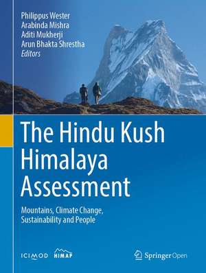 The Hindu Kush Himalaya Assessment: Mountains, Climate Change, Sustainability and People de Philippus Wester