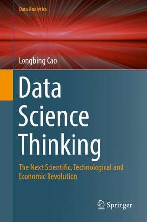 Data Science Thinking: The Next Scientific, Technological and Economic Revolution de Longbing Cao