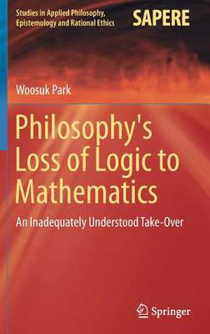 Philosophy's Loss of Logic to Mathematics: An Inadequately Understood Take-Over de Woosuk Park