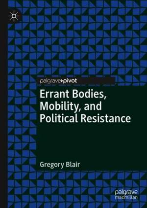 Errant Bodies, Mobility, and Political Resistance de Gregory Blair