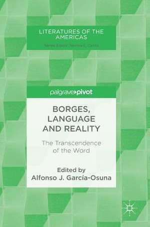 Borges, Language and Reality: The Transcendence of the Word de Alfonso J. García-Osuna