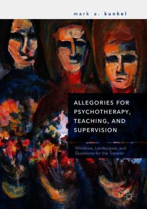 Allegories for Psychotherapy, Teaching, and Supervision: Windows, Landscapes, and Questions for the Traveler de Mark A. Kunkel