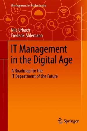 IT Management in the Digital Age: A Roadmap for the IT Department of the Future de Nils Urbach