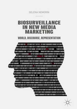 Biosurveillance in New Media Marketing: World, Discourse, Representation de Selena Nemorin