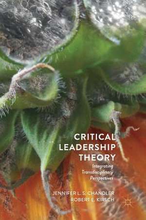 Critical Leadership Theory: Integrating Transdisciplinary Perspectives de Jennifer L.S. Chandler