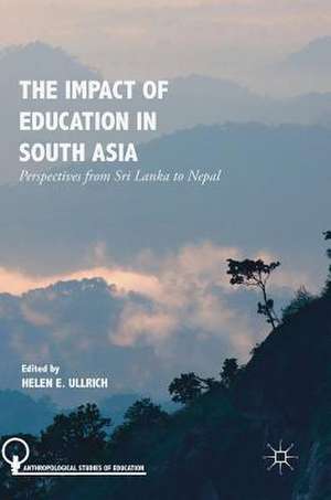 The Impact of Education in South Asia: Perspectives from Sri Lanka to Nepal de Helen E. Ullrich