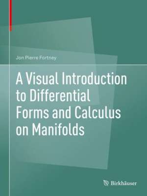 A Visual Introduction to Differential Forms and Calculus on Manifolds de Jon Pierre Fortney