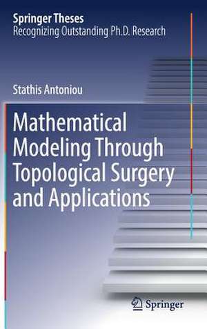 Mathematical Modeling Through Topological Surgery and Applications de Stathis Antoniou