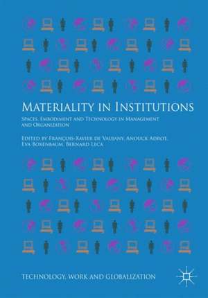 Materiality in Institutions: Spaces, Embodiment and Technology in Management and Organization de François-Xavier de Vaujany