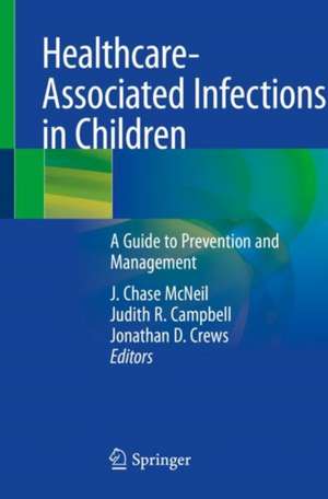 Healthcare-Associated Infections in Children: A Guide to Prevention and Management de J. Chase McNeil