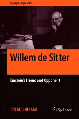 Willem de Sitter: Einstein's Friend and Opponent de Jan Guichelaar