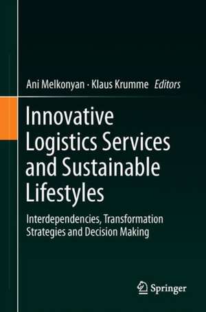 Innovative Logistics Services and Sustainable Lifestyles: Interdependencies, Transformation Strategies and Decision Making de Ani Melkonyan