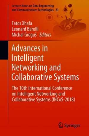 Advances in Intelligent Networking and Collaborative Systems: The 10th International Conference on Intelligent Networking and Collaborative Systems (INCoS-2018) de Fatos Xhafa