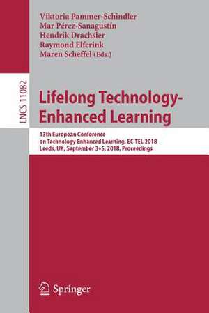 Lifelong Technology-Enhanced Learning: 13th European Conference on Technology Enhanced Learning, EC-TEL 2018, Leeds, UK, September 3-5, 2018, Proceedings de Viktoria Pammer-Schindler