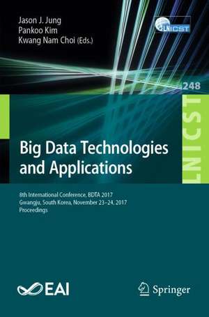 Big Data Technologies and Applications: 8th International Conference, BDTA 2017, Gwangju, South Korea, November 23–24, 2017, Proceedings de Jason J. Jung