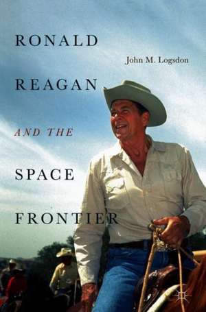 Ronald Reagan and the Space Frontier de John M. Logsdon