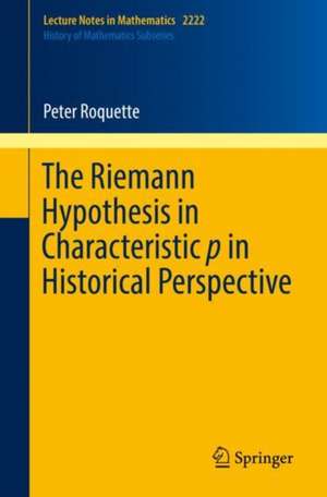 The Riemann Hypothesis in Characteristic p in Historical Perspective de Peter Roquette