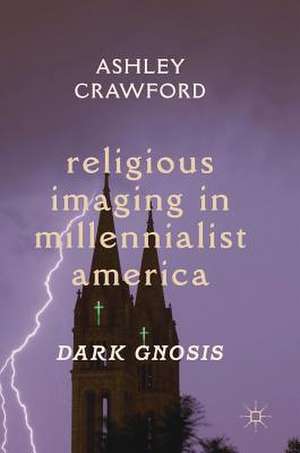 Religious Imaging in Millennialist America: Dark Gnosis de Ashley Crawford