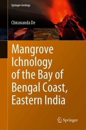 Mangrove Ichnology of the Bay of Bengal Coast, Eastern India de Chirananda De