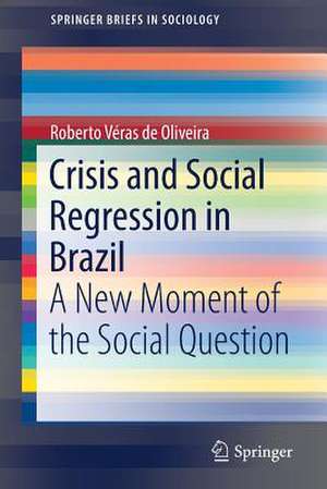 Crisis and Social Regression in Brazil: A New Moment of the Social Question de Roberto Véras de Oliveira