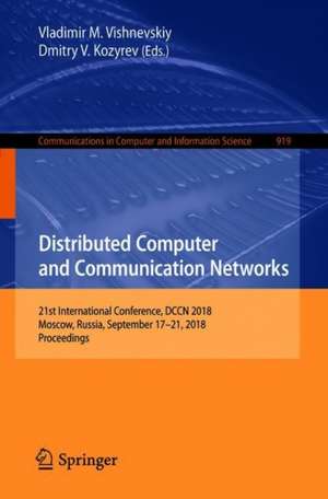 Distributed Computer and Communication Networks: 21st International Conference, DCCN 2018, Moscow, Russia, September 17–21, 2018, Proceedings de Vladimir M. Vishnevskiy