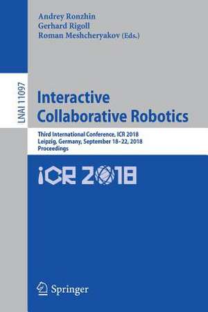 Interactive Collaborative Robotics: Third International Conference, ICR 2018, Leipzig, Germany, September 18–22, 2018, Proceedings de Andrey Ronzhin