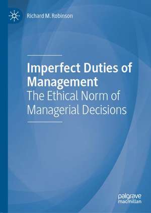 Imperfect Duties of Management: The Ethical Norm of Managerial Decisions de Richard M. Robinson