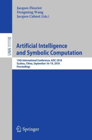 Artificial Intelligence and Symbolic Computation: 13th International Conference, AISC 2018, Suzhou, China, September 16–19, 2018, Proceedings de Jacques Fleuriot