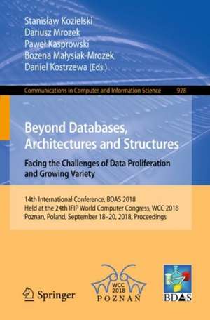 Beyond Databases, Architectures and Structures. Facing the Challenges of Data Proliferation and Growing Variety: 14th International Conference, BDAS 2018, Held at the 24th IFIP World Computer Congress, WCC 2018, Poznan, Poland, September 18-20, 2018, Proceedings de Stanisław Kozielski