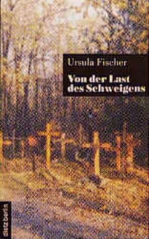 Von der Last des Schweigens de Ursula Fischer