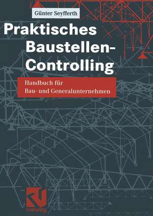 Praktisches Baustellen-Controlling: Handbuch für Bau- und Generalunternehmen de Günter Seyfferth