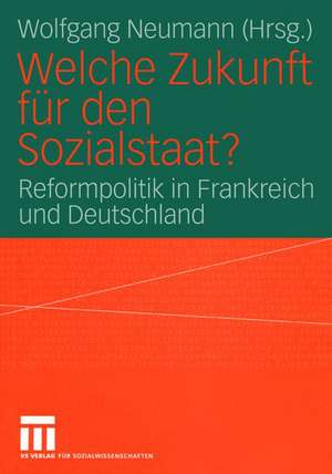 Welche Zukunft für den Sozialstaat?: Reformpolitik in Frankreich und Deutschland de Wolfgang Neumann