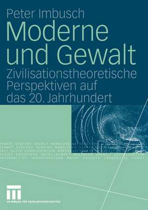 Moderne und Gewalt: Zivilisationstheoretische Perspektiven auf das 20. Jahrhundert de Peter Imbusch