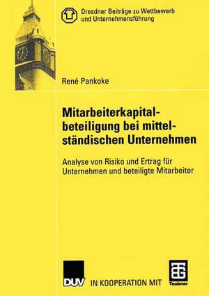 Mitarbeiterkapitalbeteiligung bei mittelständischen Unternehmen: Analyse von Risiko und Ertrag für Unternehmen und beteiligte Mitarbeiter de René Pankoke