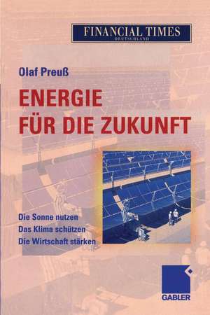 Energie für die Zukunft: Die Sonne nutzen Das Klima schützen Die Wirtschaft stärken de Olaf Preuß