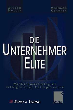 Die Unternehmer-Elite: Wachstumsstrategien erfolgreicher Entrepreneure de Alfred Müller