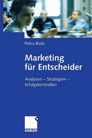 Marketing für Entscheider: Analysen — Strategien — Erfolgskontrollen de Petra Bock