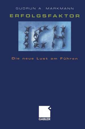 Erfolgsfaktor Ich: Die neue Lust am Führen de Gudrun A. Markmann