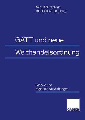 GATT und neue Welthandelsordnung: Globale und regionale Auswirkungen de Michael Frenkel