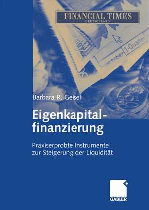 Eigenkapitalfinanzierung: Praxiserprobte Instrumente zur Steigerung der Liquidität de Barbara R. Geisel