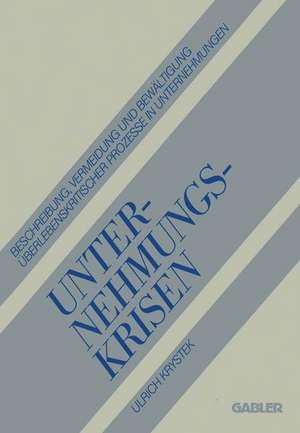 Unternehmungskrisen: Beschreibung, Vermeidung und Bewältigung Überlebenskritischer Prozesse in Unternehmungen de Ulrich Krystek