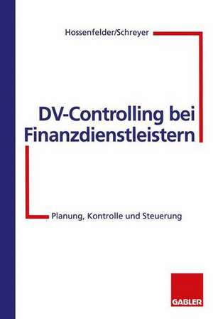 DV-Controlling bei Finanzdienstleistern: Planung, Kontrolle und Steuerung de Wolfgang Hossenfelder