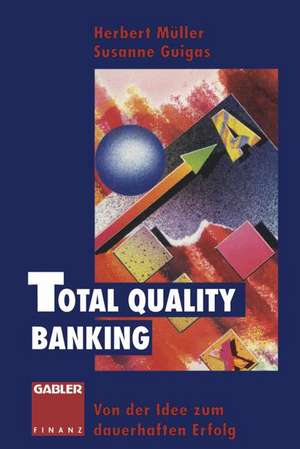 Total Quality Banking: Von der Idee zum dauerhaften Erfolg de Herbert Müller