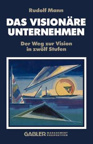 Das Visionäre Unternehmen: Der Weg zur Vision in zwölf Stufen de R. Mann